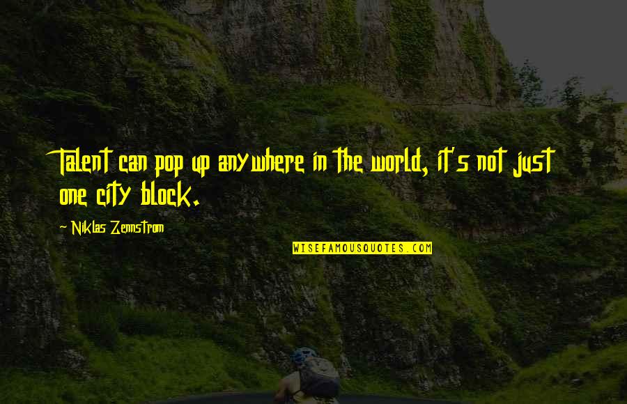Afacerile Interne Quotes By Niklas Zennstrom: Talent can pop up anywhere in the world, Afacerile Interne Quotes By Niklas Zennstrom: Talent can pop up anywhere in the world,