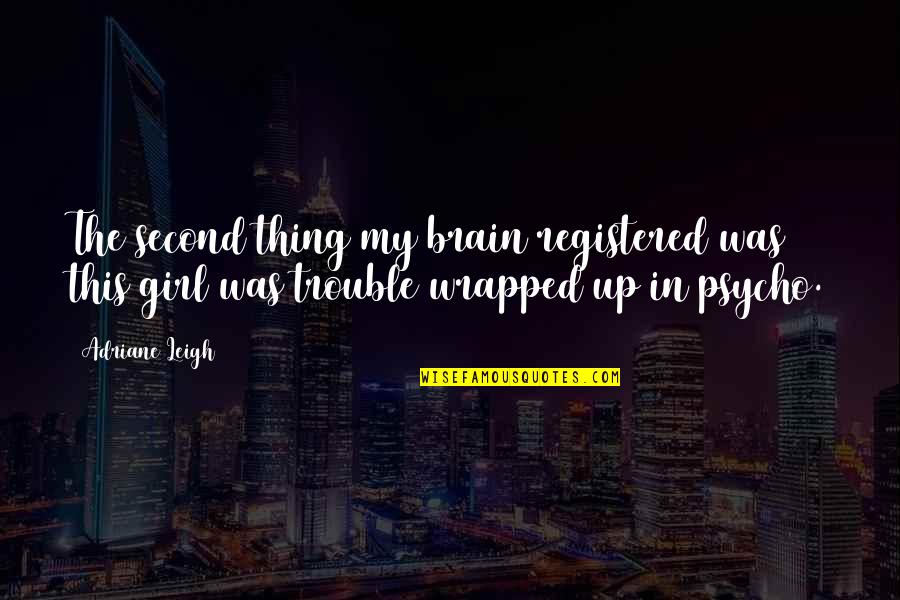 Afaid 2018 Quotes By Adriane Leigh: The second thing my brain registered was this Afaid 2018 Quotes By Adriane Leigh: The second thing my brain registered was this