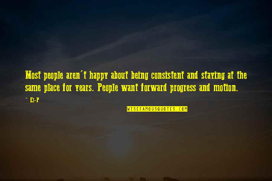 Afaid 2018 Quotes By El-P: Most people aren't happy about being consistent and Afaid 2018 Quotes By El-P: Most people aren't happy about being consistent and
