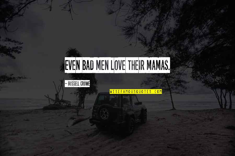 Afaid 2018 Quotes By Russell Crowe: Even bad men love their mamas. Afaid 2018 Quotes By Russell Crowe: Even bad men love their mamas.