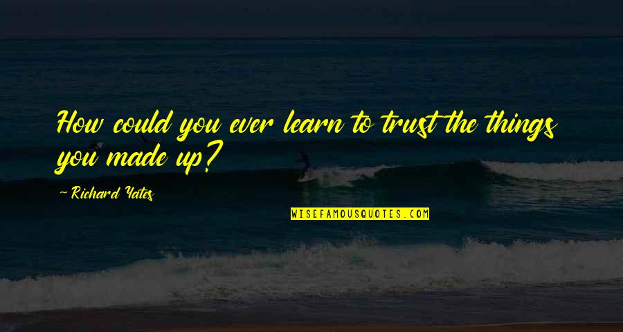 Afaik Stands Quotes By Richard Yates: How could you ever learn to trust the Afaik Stands Quotes By Richard Yates: How could you ever learn to trust the