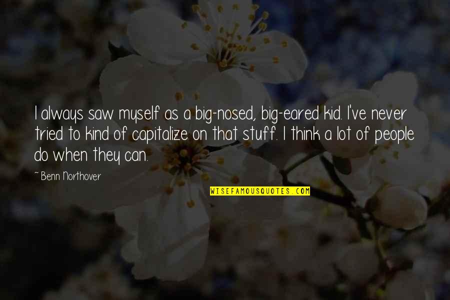 Afain Quotes By Benn Northover: I always saw myself as a big-nosed, big-eared Afain Quotes By Benn Northover: I always saw myself as a big-nosed, big-eared