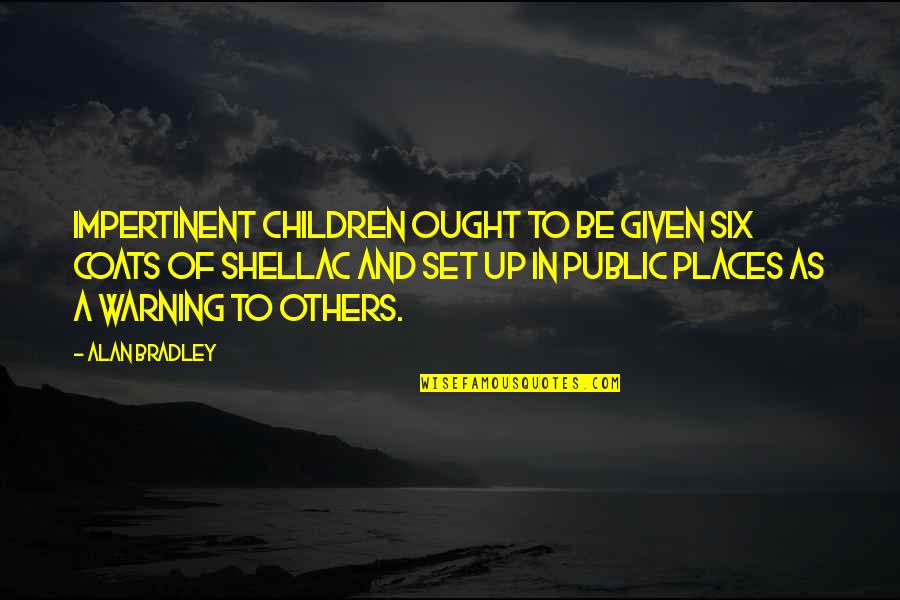 Afairsclub Quotes By Alan Bradley: Impertinent children ought to be given six coats Afairsclub Quotes By Alan Bradley: Impertinent children ought to be given six coats