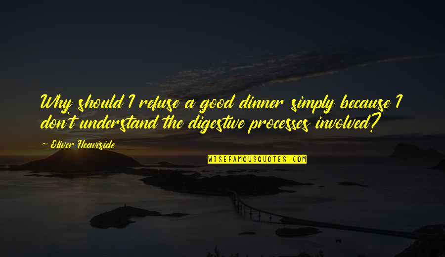 Afak Quotes By Oliver Heaviside: Why should I refuse a good dinner simply Afak Quotes By Oliver Heaviside: Why should I refuse a good dinner simply
