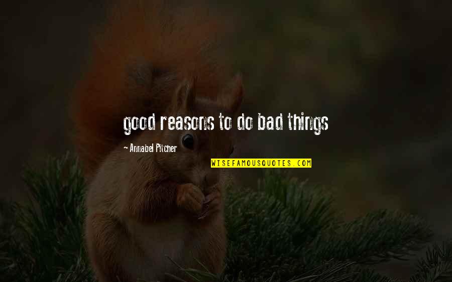 Afamuche Love Quotes By Annabel Pitcher: good reasons to do bad things