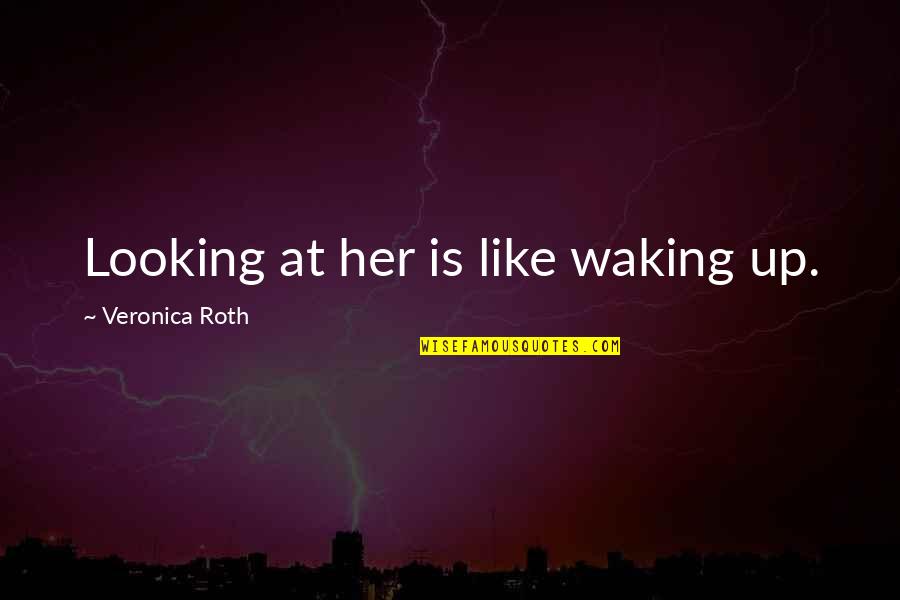 Afan Oromo Quotes By Veronica Roth: Looking at her is like waking up. Afan Oromo Quotes By Veronica Roth: Looking at her is like waking up.
