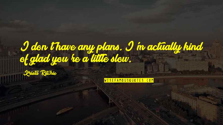 Afanarse En Quotes By Krista Ritchie: I don't have any plans. I'm actually kind