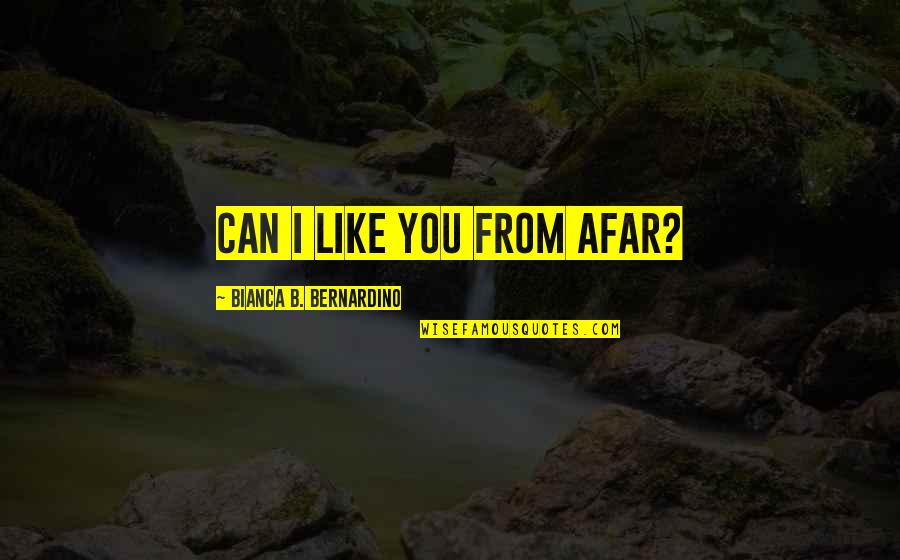 Afar Quotes By Bianca B. Bernardino: Can I like you from afar?