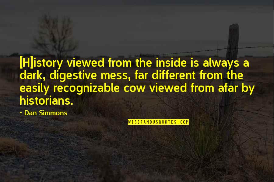 Afar Quotes By Dan Simmons: [H]istory viewed from the inside is always a