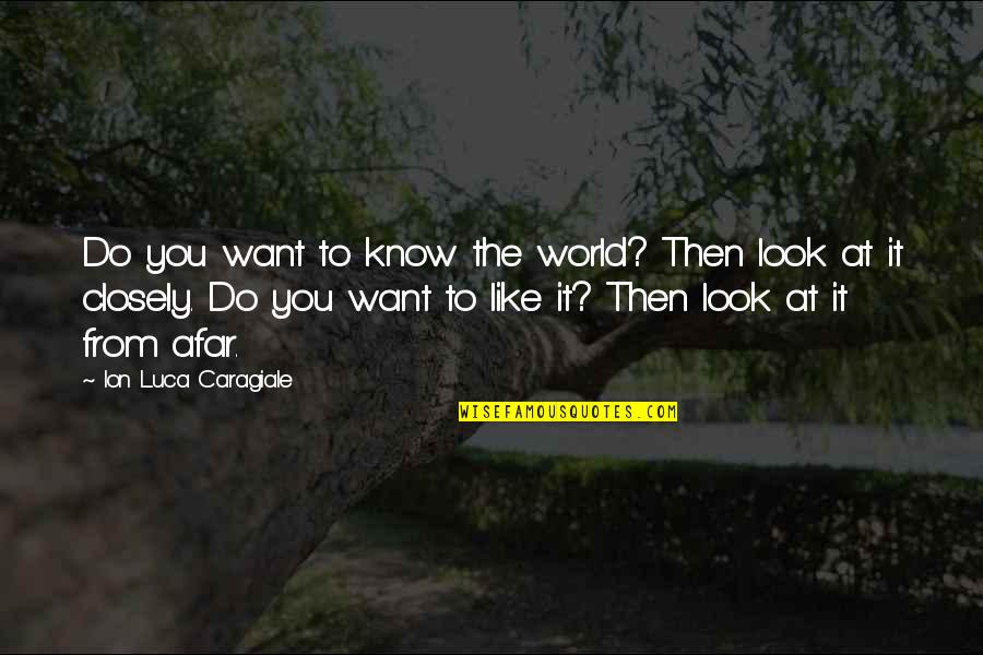 Afar Quotes By Ion Luca Caragiale: Do you want to know the world? Then