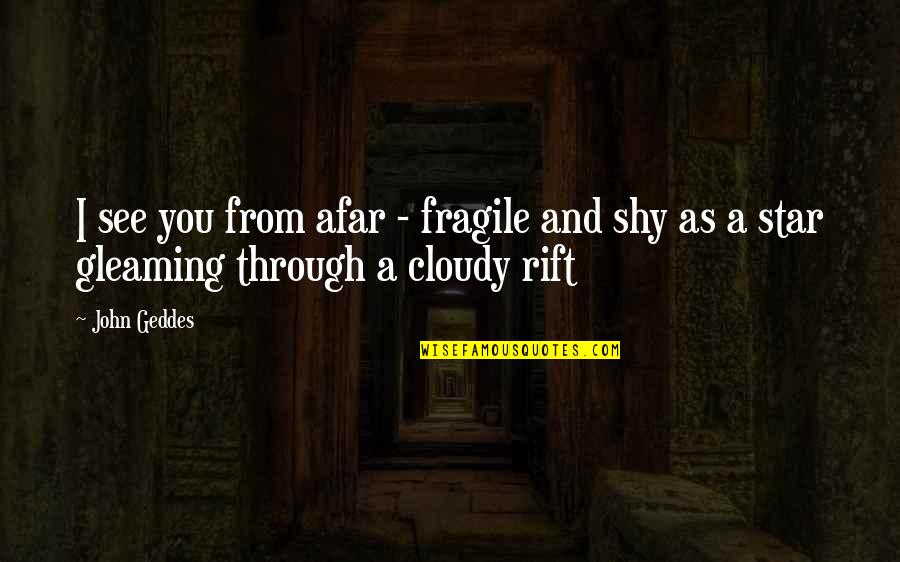 Afar Quotes By John Geddes: I see you from afar - fragile and