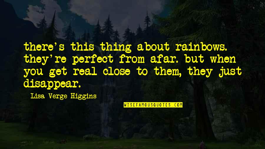 Afar Quotes By Lisa Verge Higgins: there's this thing about rainbows. they're perfect from