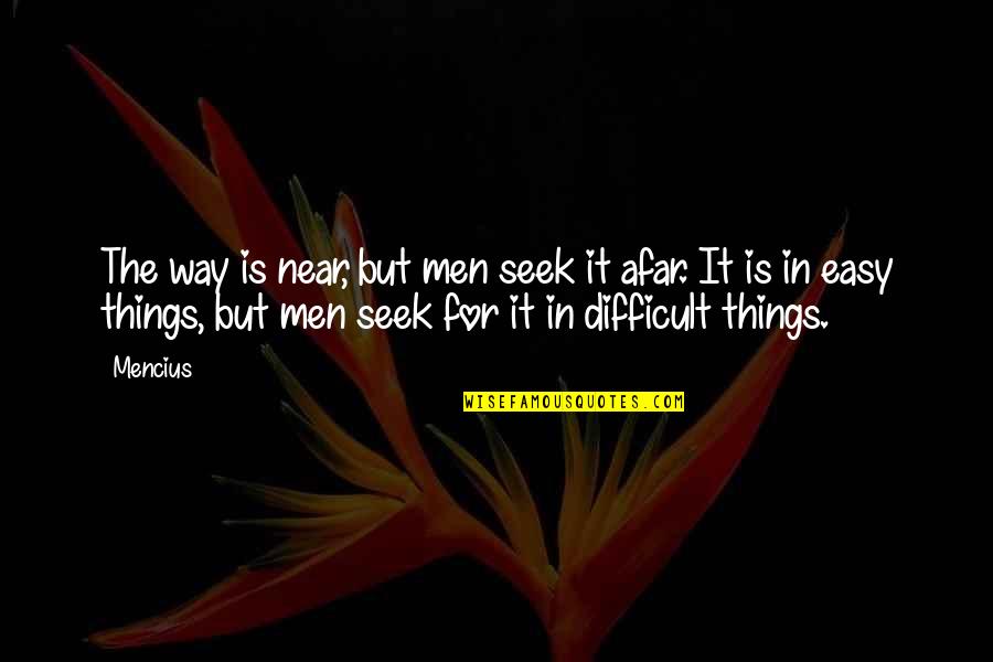 Afar Quotes By Mencius: The way is near, but men seek it