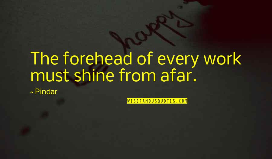 Afar Quotes By Pindar: The forehead of every work must shine from
