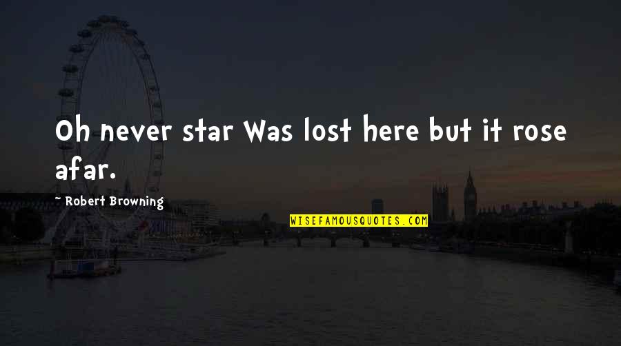 Afar Quotes By Robert Browning: Oh never star Was lost here but it