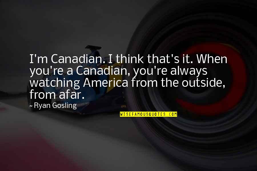 Afar Quotes By Ryan Gosling: I'm Canadian. I think that's it. When you're