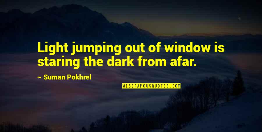 Afar Quotes By Suman Pokhrel: Light jumping out of window is staring the