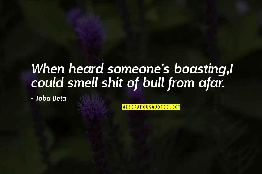 Afar Quotes By Toba Beta: When heard someone's boasting,I could smell shit of