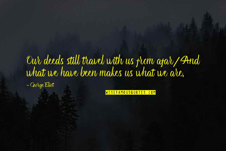 Afar Travel Quotes By George Eliot: Our deeds still travel with us from afar/And