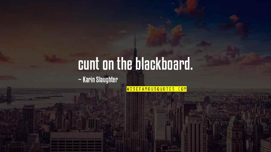 Afar Travel Quotes By Karin Slaughter: cunt on the blackboard.