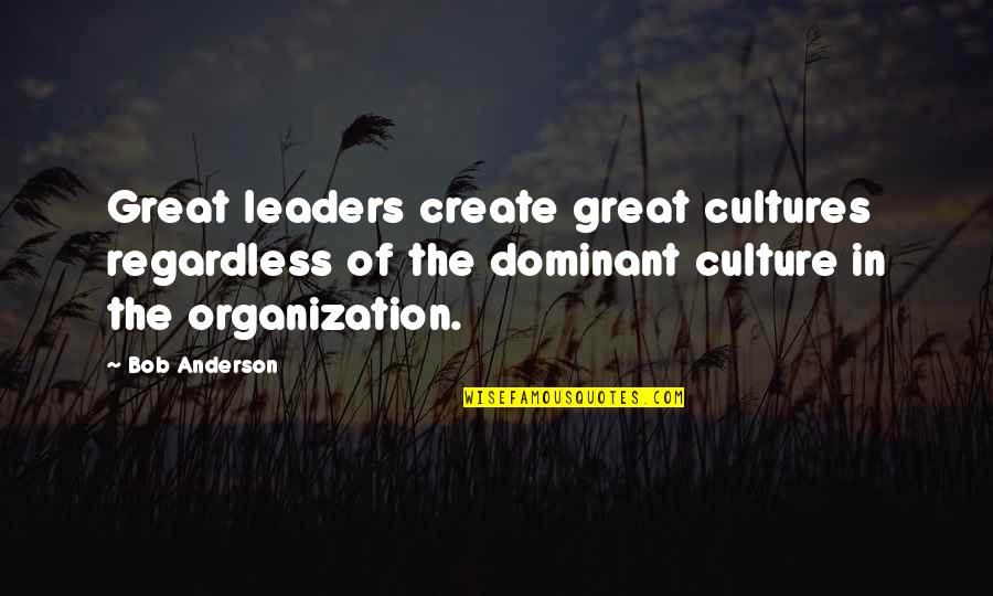 Afarensis Quotes By Bob Anderson: Great leaders create great cultures regardless of the