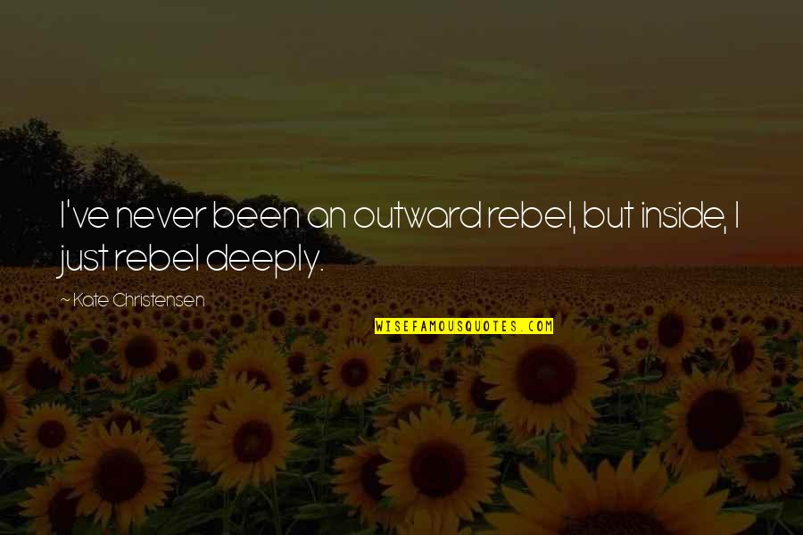 Afastamentos Quotes By Kate Christensen: I've never been an outward rebel, but inside, Afastamentos Quotes By Kate Christensen: I've never been an outward rebel, but inside,