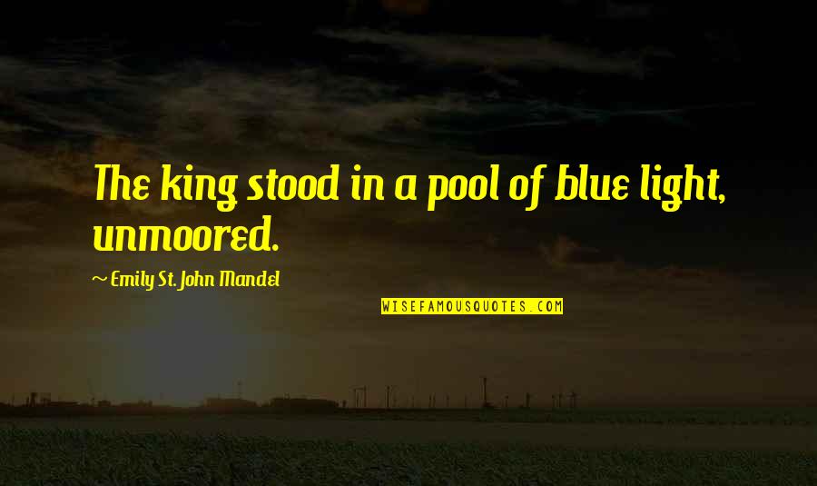 Afastar Inimigos Quotes By Emily St. John Mandel: The king stood in a pool of blue Afastar Inimigos Quotes By Emily St. John Mandel: The king stood in a pool of blue