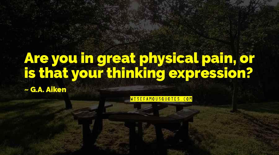 Afaston Quotes By G.A. Aiken: Are you in great physical pain, or is