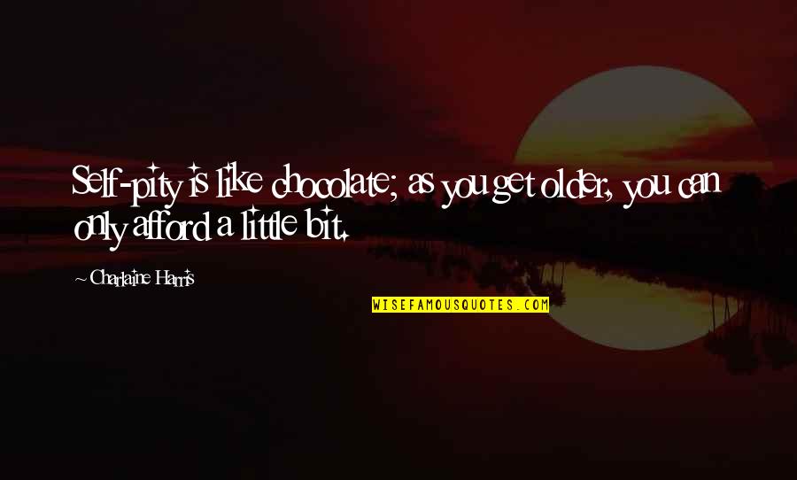 Afbraak Firmas Quotes By Charlaine Harris: Self-pity is like chocolate; as you get older,