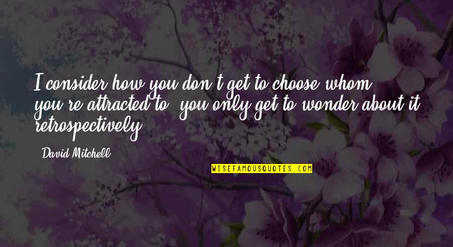Afcita Quotes By David Mitchell: I consider how you don't get to choose Afcita Quotes By David Mitchell: I consider how you don't get to choose