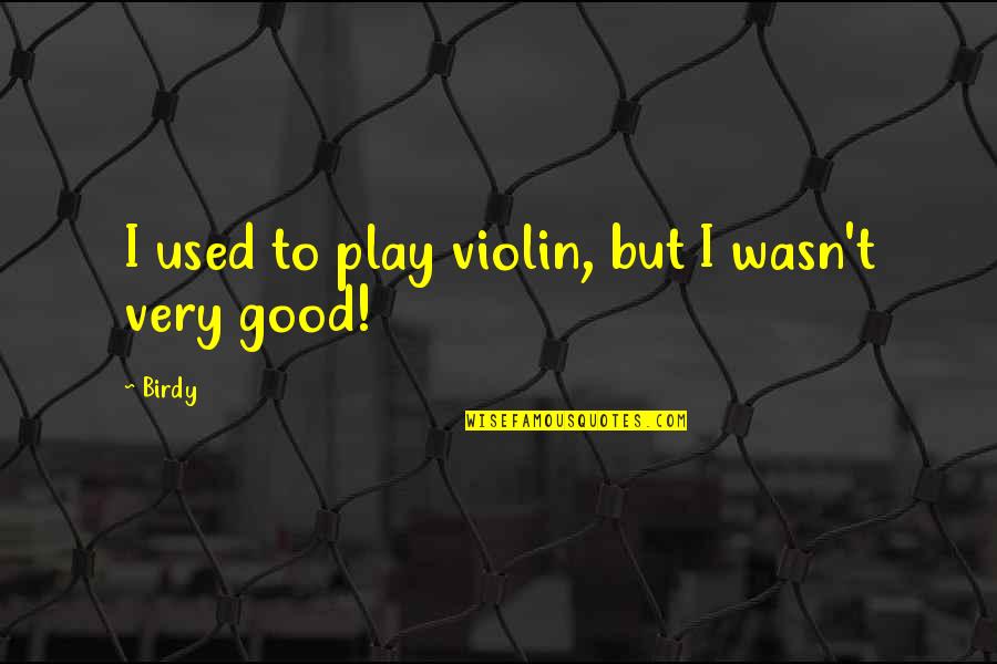 Afdeling Engels Quotes By Birdy: I used to play violin, but I wasn't