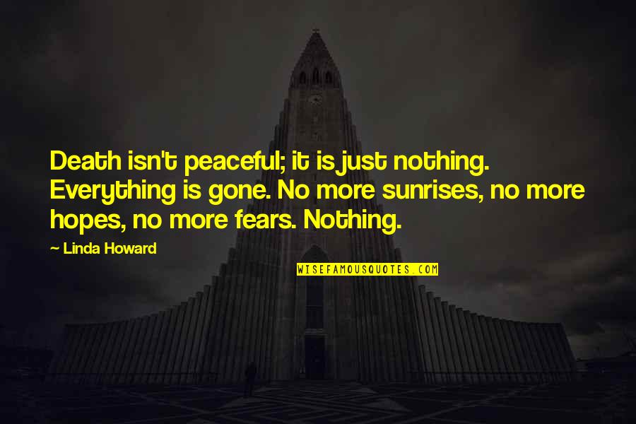 Afdeling Engels Quotes By Linda Howard: Death isn't peaceful; it is just nothing. Everything Afdeling Engels Quotes By Linda Howard: Death isn't peaceful; it is just nothing. Everything