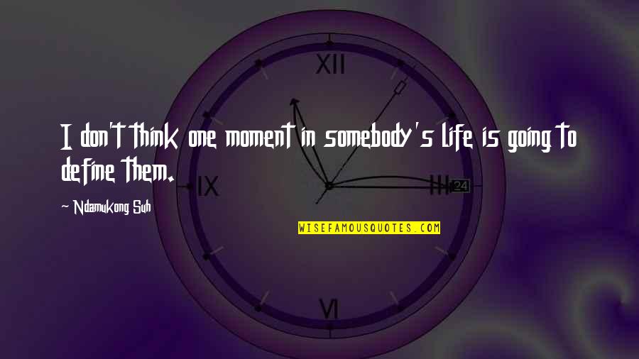 Afdeling Engels Quotes By Ndamukong Suh: I don't think one moment in somebody's life