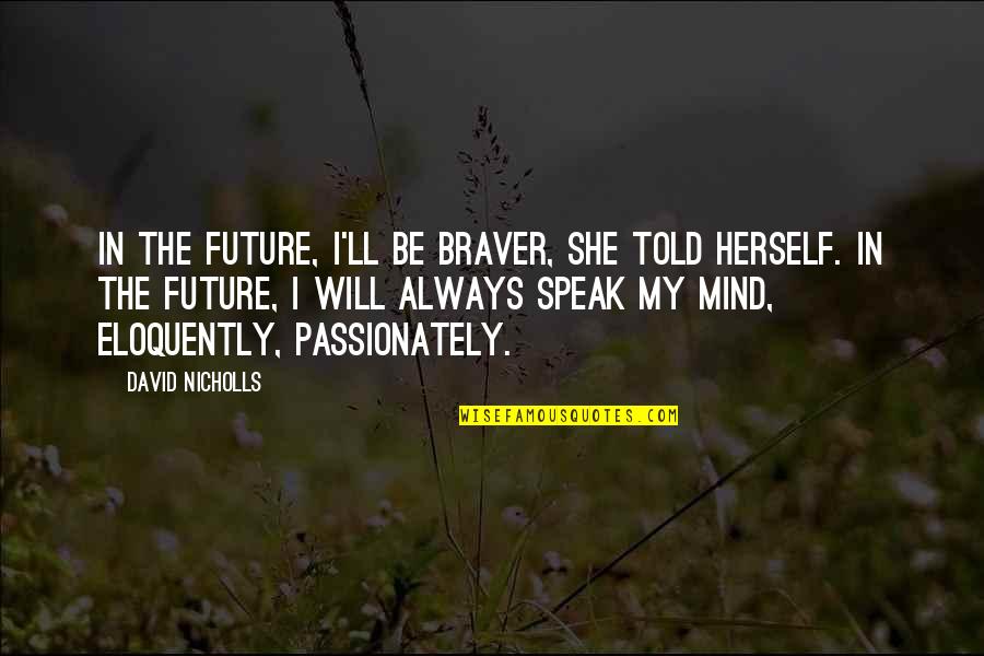 Afdhal Catering Quotes By David Nicholls: In the future, I'll be braver, she told Afdhal Catering Quotes By David Nicholls: In the future, I'll be braver, she told