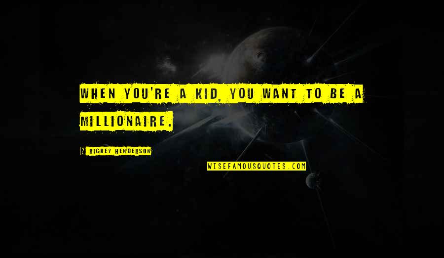 Afdruk Adalah Quotes By Rickey Henderson: When you're a kid, you want to be Afdruk Adalah Quotes By Rickey Henderson: When you're a kid, you want to be