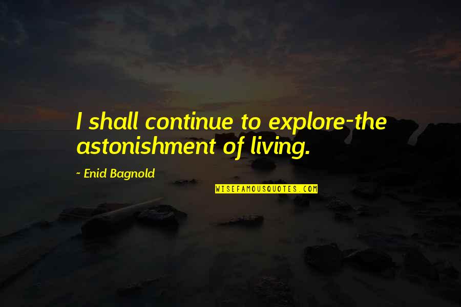 Afdruk Artinya Quotes By Enid Bagnold: I shall continue to explore-the astonishment of living. Afdruk Artinya Quotes By Enid Bagnold: I shall continue to explore-the astonishment of living.