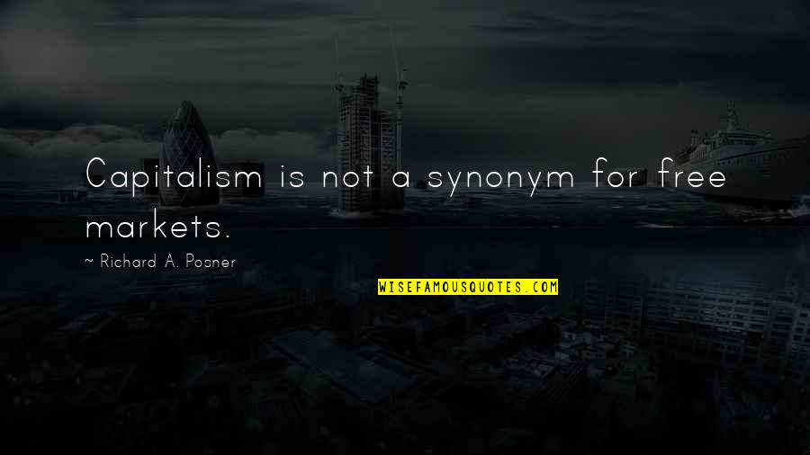 Afeard Def Quotes By Richard A. Posner: Capitalism is not a synonym for free markets. Afeard Def Quotes By Richard A. Posner: Capitalism is not a synonym for free markets.