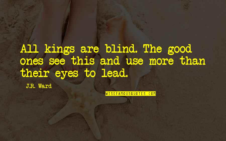 Afeas Quotes By J.R. Ward: All kings are blind. The good ones see