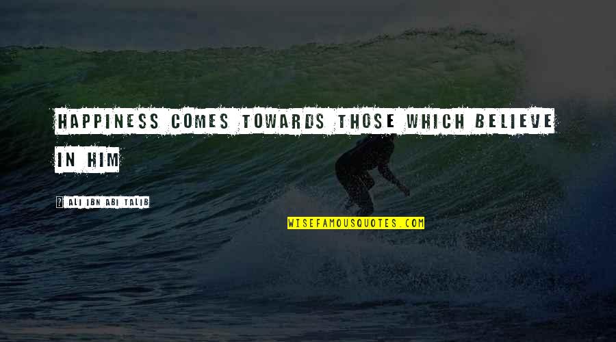 Afectiune Patologica Quotes By Ali Ibn Abi Talib: Happiness comes towards those which believe in him Afectiune Patologica Quotes By Ali Ibn Abi Talib: Happiness comes towards those which believe in him