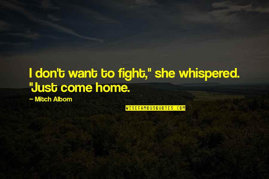 Afectiune Patologica Quotes By Mitch Albom: I don't want to fight," she whispered. "Just Afectiune Patologica Quotes By Mitch Albom: I don't want to fight," she whispered. "Just