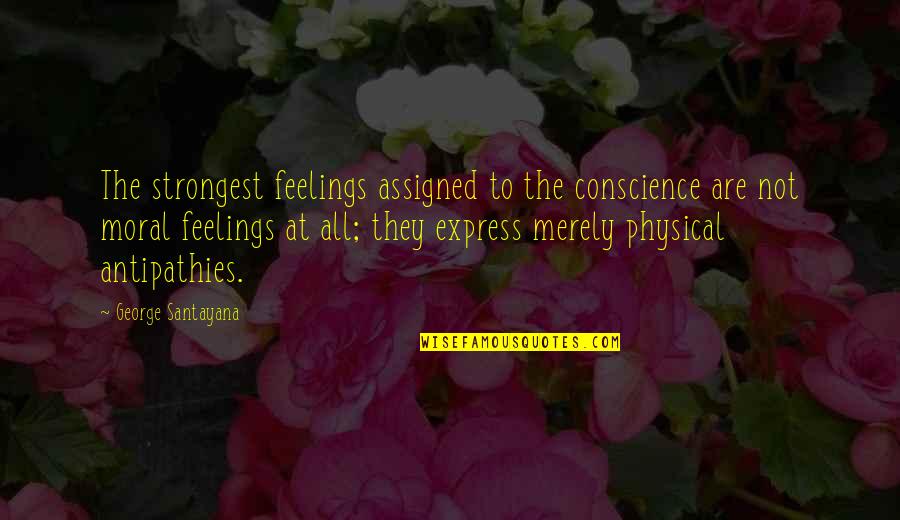 Afectos Intimos Quotes By George Santayana: The strongest feelings assigned to the conscience are
