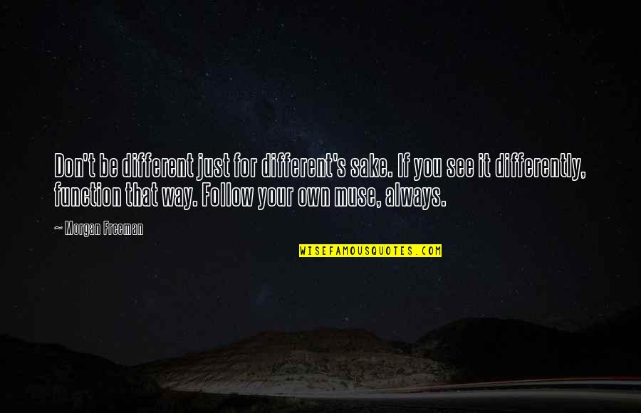 Afektif Adalah Quotes By Morgan Freeman: Don't be different just for different's sake. If