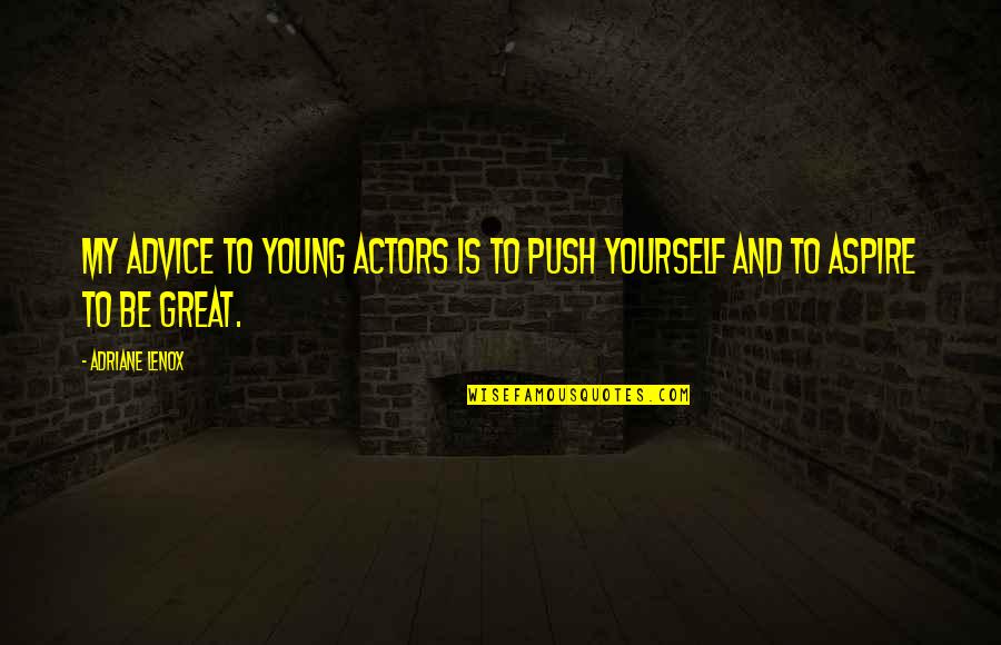 Afektif Itu Quotes By Adriane Lenox: My advice to young actors is to push