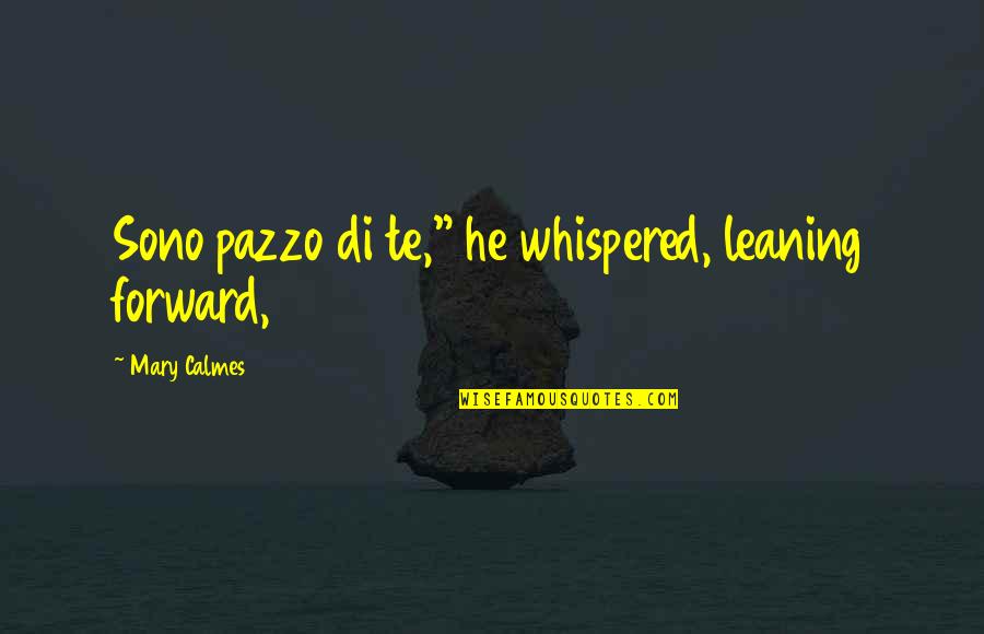 Afektif Itu Quotes By Mary Calmes: Sono pazzo di te," he whispered, leaning forward, Afektif Itu Quotes By Mary Calmes: Sono pazzo di te," he whispered, leaning forward,