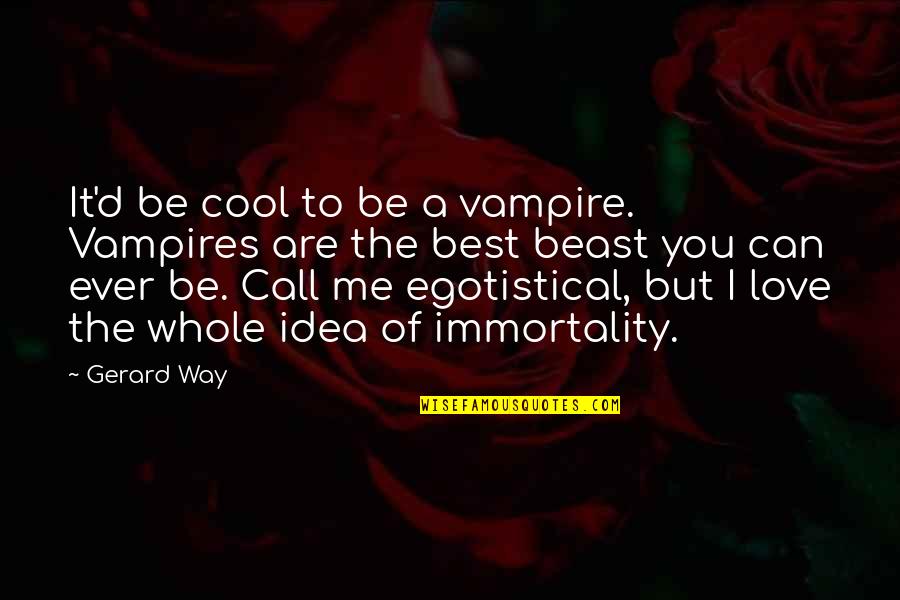 Afekty Quotes By Gerard Way: It'd be cool to be a vampire. Vampires