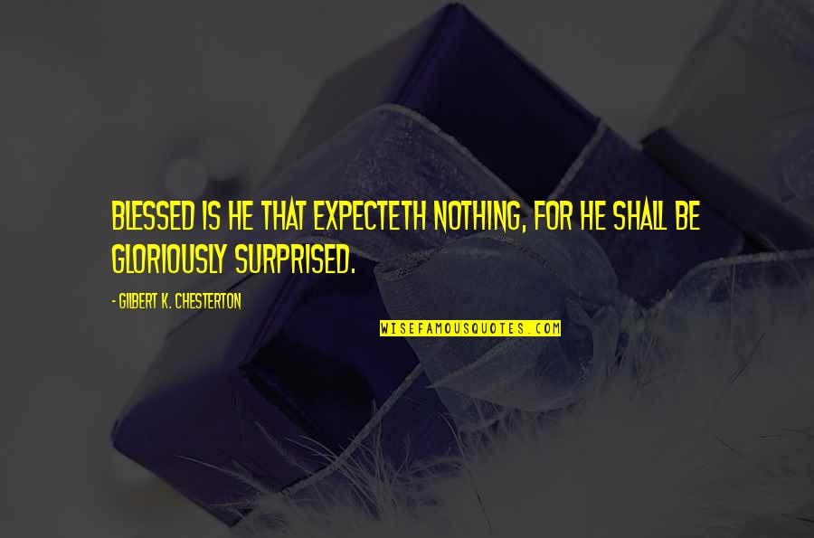 Afeltra Spaghetti Quotes By Gilbert K. Chesterton: Blessed is he that expecteth nothing, for he Afeltra Spaghetti Quotes By Gilbert K. Chesterton: Blessed is he that expecteth nothing, for he