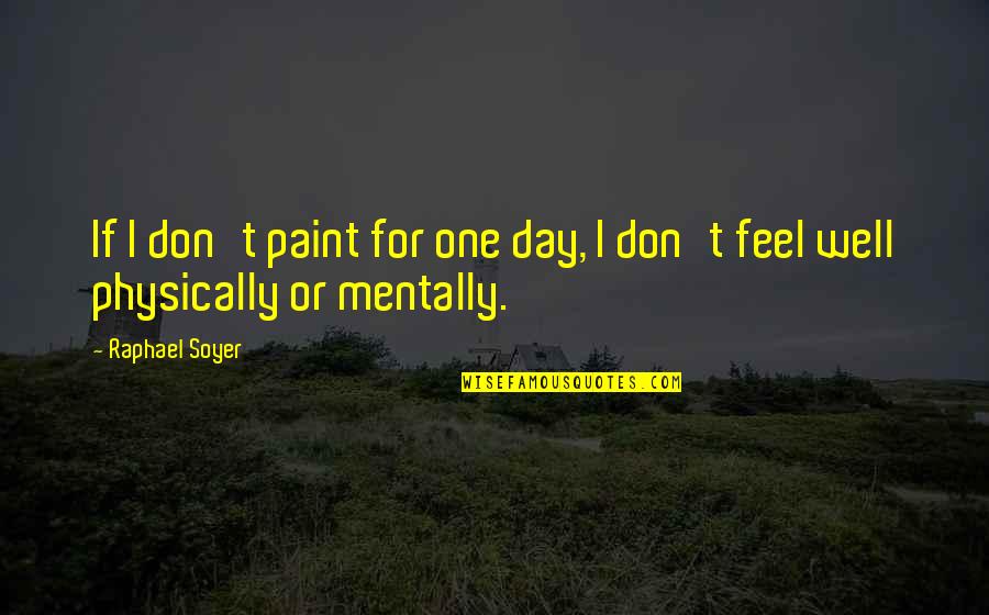 Afera Quotes By Raphael Soyer: If I don't paint for one day, I