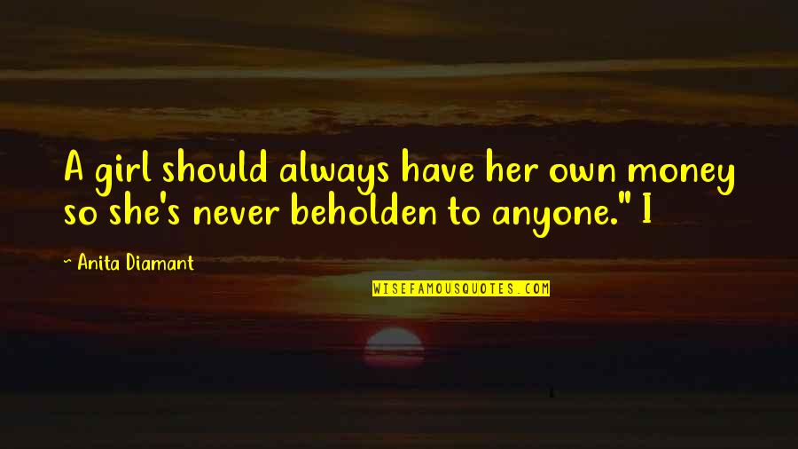 Aferent Quotes By Anita Diamant: A girl should always have her own money