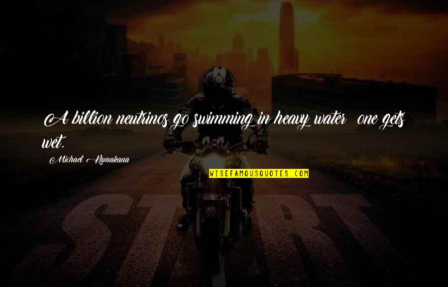 Aferent Quotes By Michael Kamakana: A billion neutrinos go swimming in heavy water: Aferent Quotes By Michael Kamakana: A billion neutrinos go swimming in heavy water: