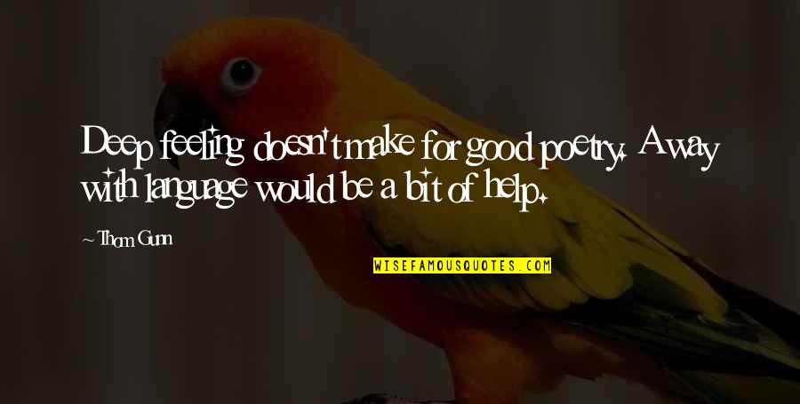 Aferent Quotes By Thom Gunn: Deep feeling doesn't make for good poetry. A